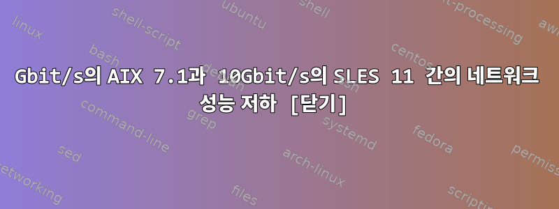 1Gbit/s의 AIX 7.1과 10Gbit/s의 SLES 11 간의 네트워크 성능 저하 [닫기]