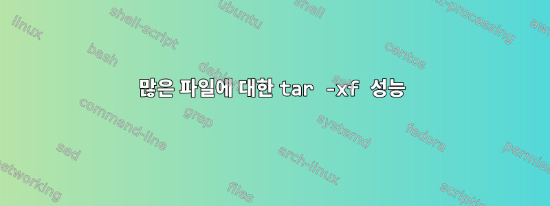 많은 파일에 대한 tar -xf 성능