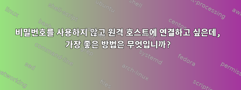 비밀번호를 사용하지 않고 원격 호스트에 연결하고 싶은데, 가장 좋은 방법은 무엇입니까?