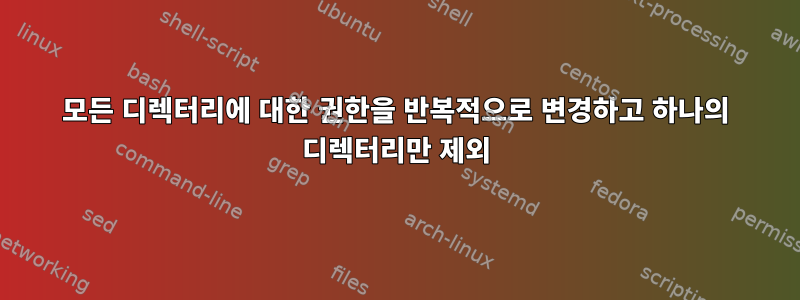 모든 디렉터리에 대한 권한을 반복적으로 변경하고 하나의 디렉터리만 제외