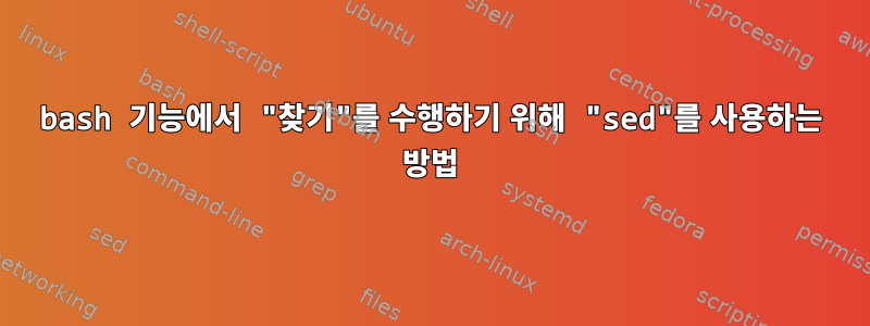 bash 기능에서 "찾기"를 수행하기 위해 "sed"를 사용하는 방법