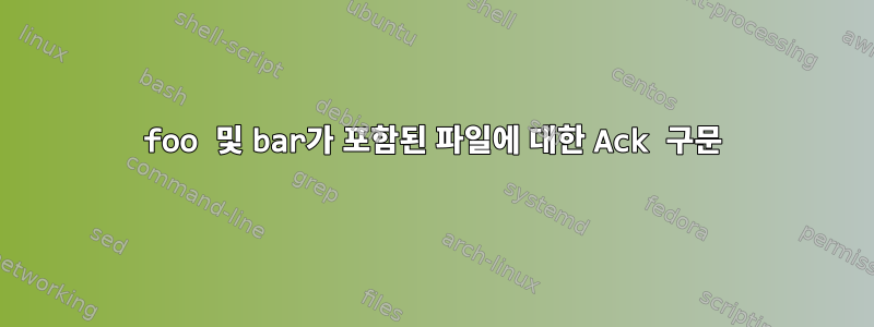 foo 및 bar가 포함된 파일에 대한 Ack 구문