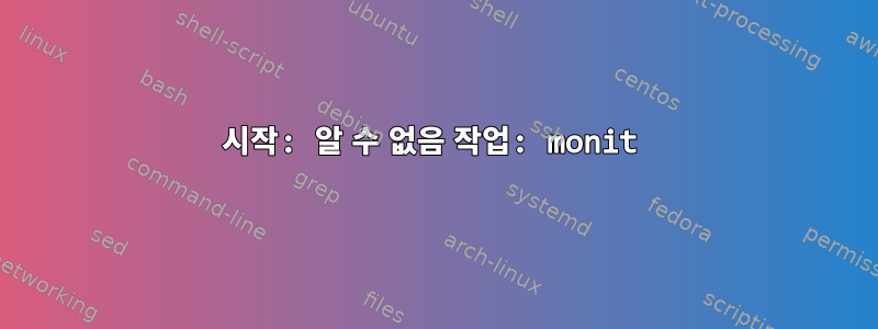 시작: 알 수 없음 작업: monit