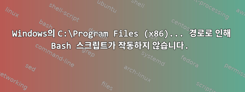 Windows의 C:\Program Files (x86)... 경로로 인해 Bash 스크립트가 작동하지 않습니다.