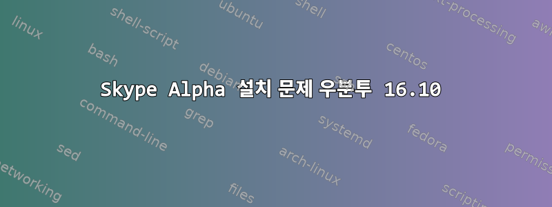 Skype Alpha 설치 문제 우분투 16.10