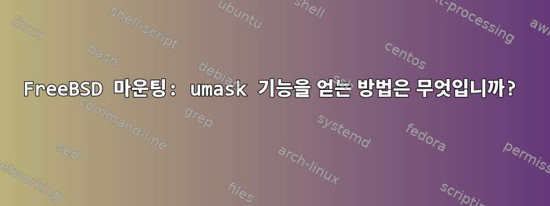 FreeBSD 마운팅: umask 기능을 얻는 방법은 무엇입니까?