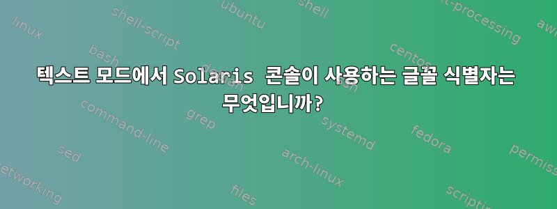 텍스트 모드에서 Solaris 콘솔이 사용하는 글꼴 식별자는 무엇입니까?