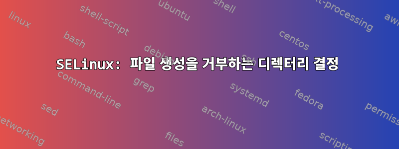 SELinux: 파일 생성을 거부하는 디렉터리 결정