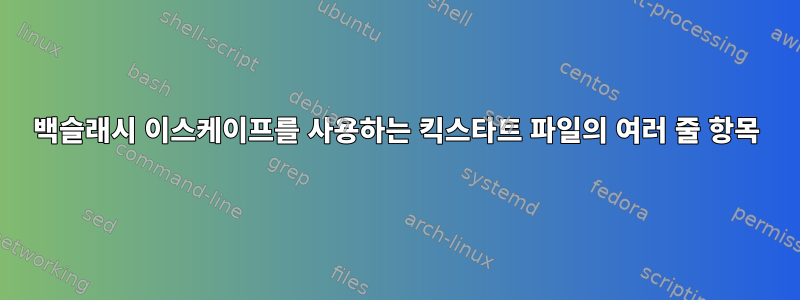 백슬래시 이스케이프를 사용하는 킥스타트 파일의 여러 줄 항목