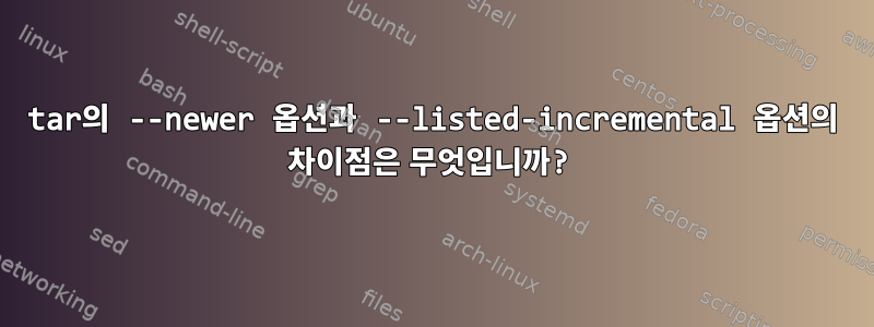 tar의 --newer 옵션과 --listed-incremental 옵션의 차이점은 무엇입니까?