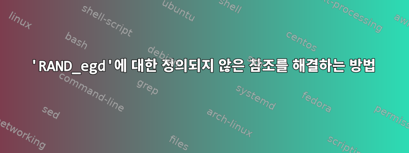 'RAND_egd'에 대한 정의되지 않은 참조를 해결하는 방법