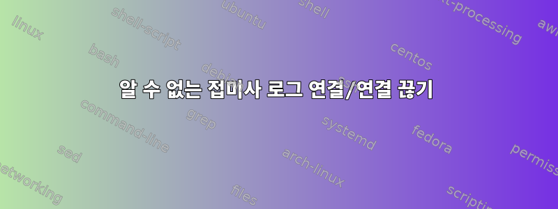 알 수 없는 접미사 로그 연결/연결 끊기