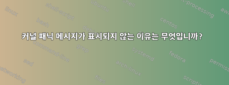 커널 패닉 메시지가 표시되지 않는 이유는 무엇입니까?