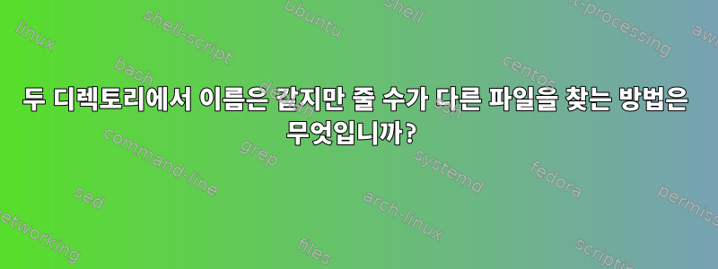 두 디렉토리에서 이름은 같지만 줄 수가 다른 파일을 찾는 방법은 무엇입니까?