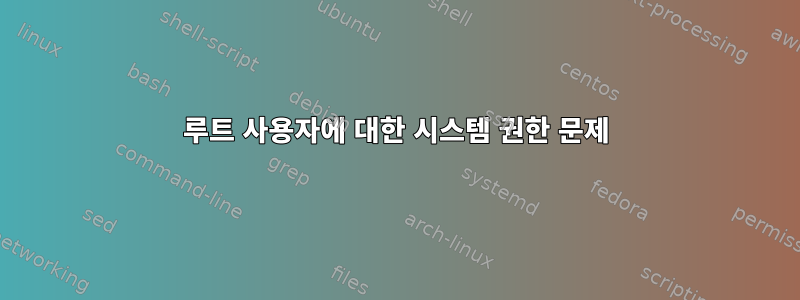 루트 사용자에 대한 시스템 권한 문제