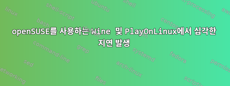 openSUSE를 사용하는 Wine 및 PlayOnLinux에서 심각한 지연 발생