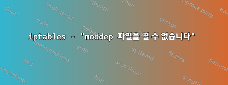 iptables - "moddep 파일을 열 수 없습니다"