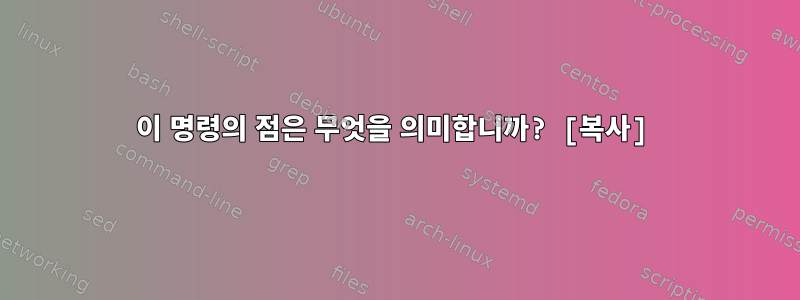 이 명령의 점은 무엇을 의미합니까? [복사]