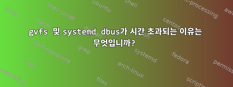 gvfs 및 systemd dbus가 시간 초과되는 이유는 무엇입니까?