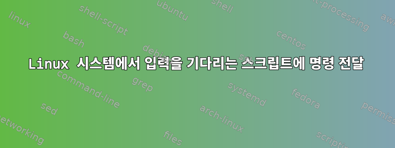 Linux 시스템에서 입력을 기다리는 스크립트에 명령 전달