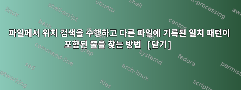 파일에서 위치 검색을 수행하고 다른 파일에 기록된 일치 패턴이 포함된 줄을 찾는 방법 [닫기]