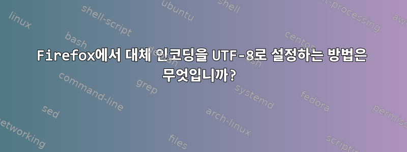 Firefox에서 대체 인코딩을 UTF-8로 설정하는 방법은 무엇입니까?