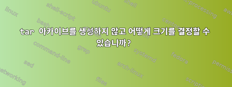 tar 아카이브를 생성하지 않고 어떻게 크기를 결정할 수 있습니까?