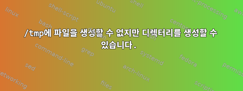 /tmp에 파일을 생성할 수 없지만 디렉터리를 생성할 수 있습니다.