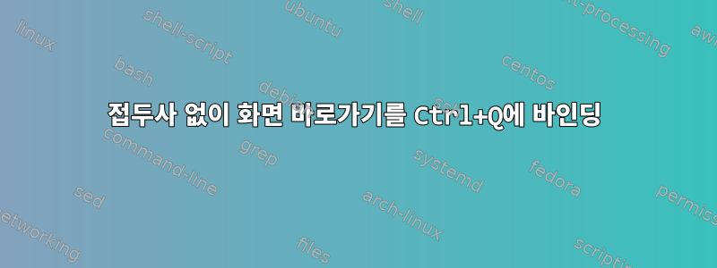 접두사 없이 화면 바로가기를 Ctrl+Q에 바인딩