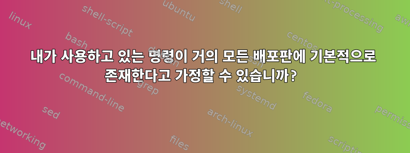 내가 사용하고 있는 명령이 거의 모든 배포판에 기본적으로 존재한다고 가정할 수 있습니까?