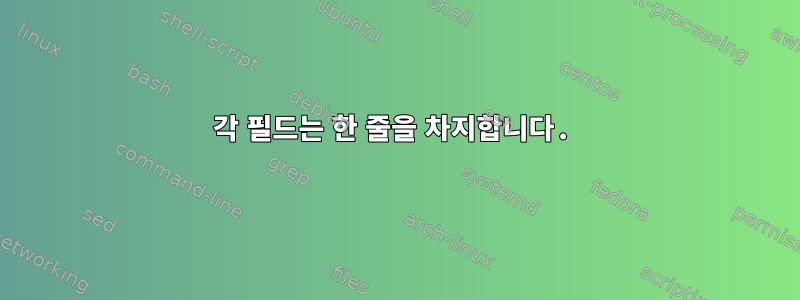 각 필드는 한 줄을 차지합니다.