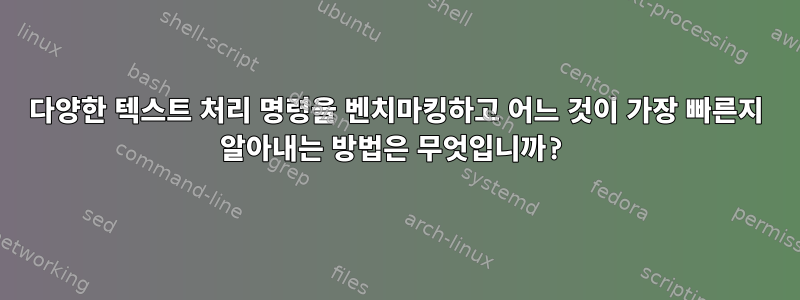 다양한 텍스트 처리 명령을 벤치마킹하고 어느 것이 가장 빠른지 알아내는 방법은 무엇입니까?