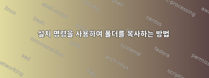 설치 명령을 사용하여 폴더를 복사하는 방법