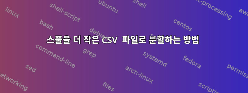 스풀을 더 작은 CSV 파일로 분할하는 방법