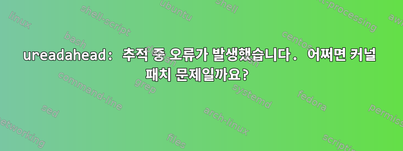 ureadahead: 추적 중 오류가 발생했습니다. 어쩌면 커널 패치 문제일까요?