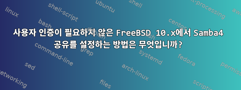 사용자 인증이 필요하지 않은 FreeBSD 10.x에서 Samba4 공유를 설정하는 방법은 무엇입니까?