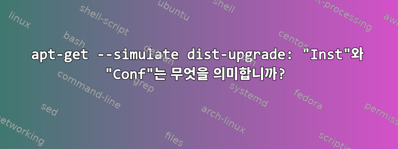 apt-get --simulate dist-upgrade: "Inst"와 "Conf"는 무엇을 의미합니까?