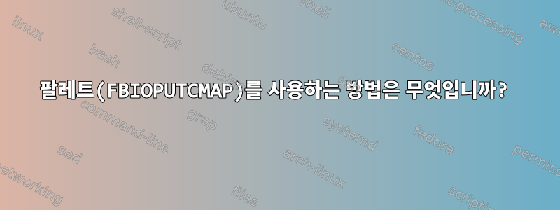 팔레트(FBIOPUTCMAP)를 사용하는 방법은 무엇입니까?