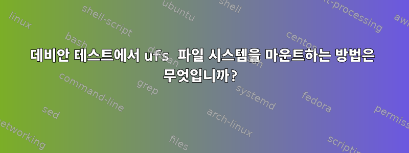 데비안 테스트에서 ufs 파일 시스템을 마운트하는 방법은 무엇입니까?