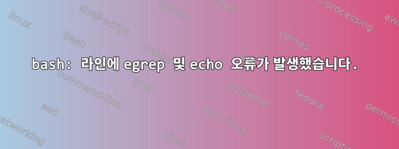 bash: 라인에 egrep 및 echo 오류가 발생했습니다.