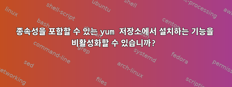 종속성을 포함할 수 있는 yum 저장소에서 설치하는 기능을 비활성화할 수 있습니까?