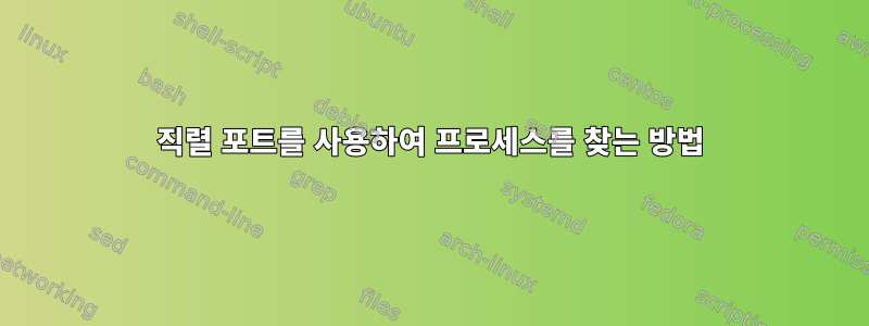 직렬 포트를 사용하여 프로세스를 찾는 방법