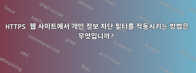 HTTPS 웹 사이트에서 개인 정보 차단 필터를 작동시키는 방법은 무엇입니까?