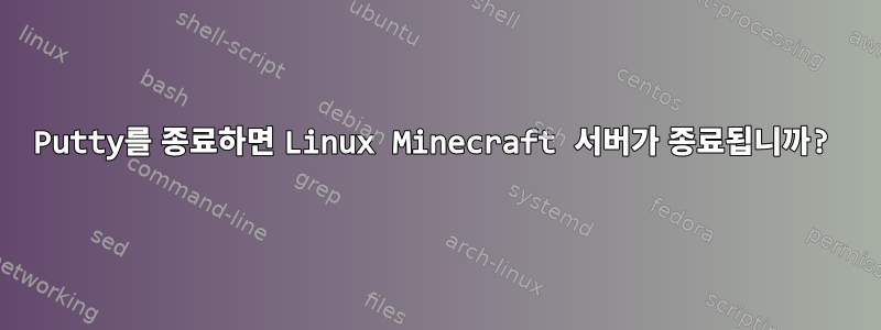 Putty를 종료하면 Linux Minecraft 서버가 종료됩니까?