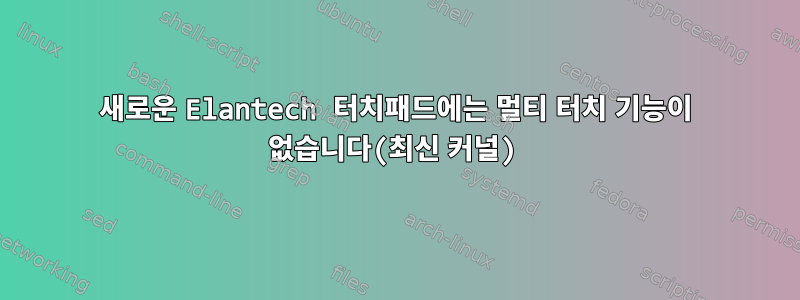 새로운 Elantech 터치패드에는 멀티 터치 기능이 없습니다(최신 커널)