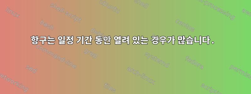 항구는 일정 기간 동안 열려 있는 경우가 많습니다.