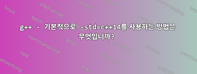 g++ - 기본적으로 -std=c++14를 사용하는 방법은 무엇입니까?