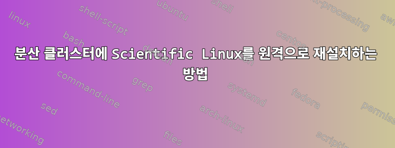 분산 클러스터에 Scientific Linux를 원격으로 재설치하는 방법