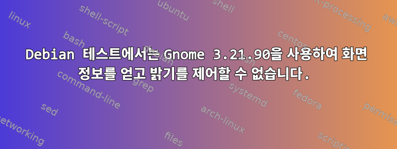 Debian 테스트에서는 Gnome 3.21.90을 사용하여 화면 정보를 얻고 밝기를 제어할 수 없습니다.