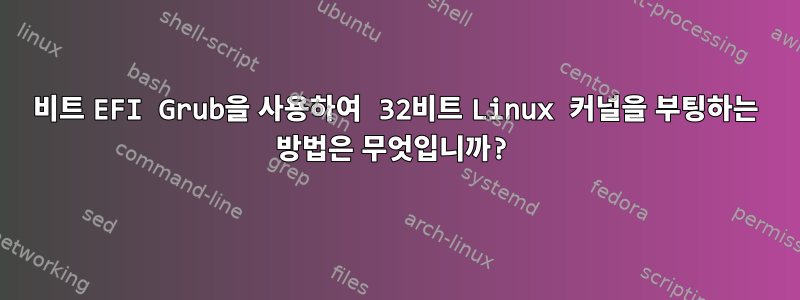 64비트 EFI Grub을 사용하여 32비트 Linux 커널을 부팅하는 방법은 무엇입니까?